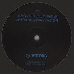 Break & Die / Need For Mirrors - Slow Down VIP / Skip Rope 12" Symmetry Recordings SYMM007