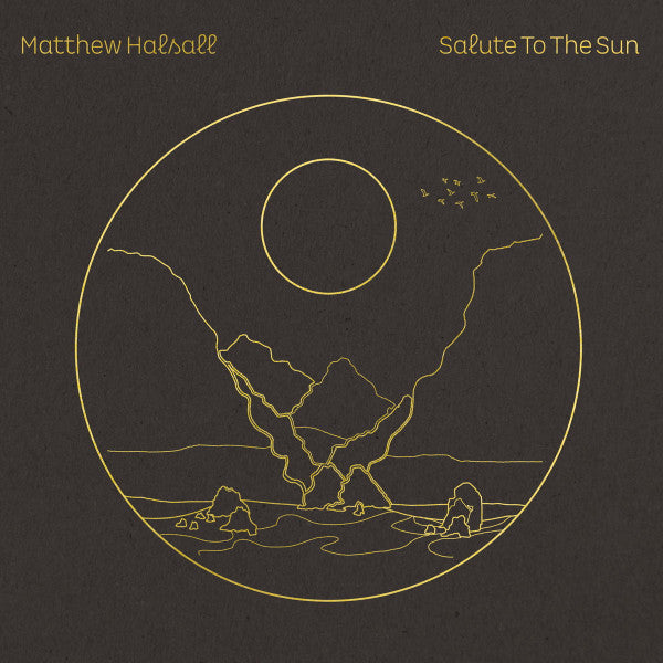 Matthew Halsall – Salute To The Sun Gondwana Records – GONDLP039