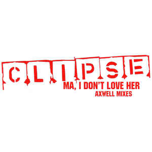 Clipse – Ma, I Don't Love Her (Axwell Mixes) BMG UK & Ireland, Star Trak Entertainment, Arista Dance – CLIPSWELL12