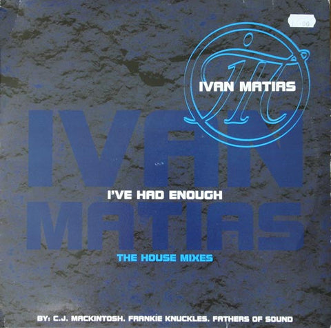 Ivan Matias : I've Had Enough (The House Mixes) (2x12", Promo)