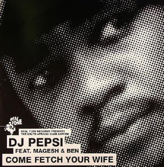DJ Pepsi Feat. Magesh & Ben (20) : Come Fetch Your Wife (12")