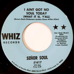 Señor Soul : I Ain't Got No Soul Today (What It Is Y'all) (7", Single)