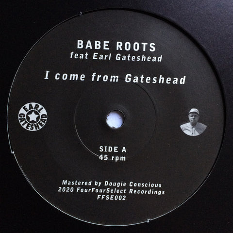Babe Roots feat Earl Gateshead ‎– I Come From Gateshead - FourFourSelect Recordings ‎– FFSE002