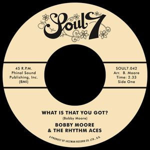 Bobby Moore & The Rhythm Aces ‎– What Is That You Got 7" Soul7 ‎– SOUL7-042