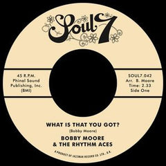 Bobby Moore & The Rhythm Aces ‎– What Is That You Got 7" Soul7 ‎– SOUL7-042