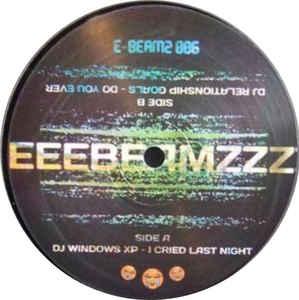 DJ Windows XP / DJ Relationship Goals ‎– I Cried Last Night / Do You Ever - E-Beamz ‎– E-BEAMZ 006