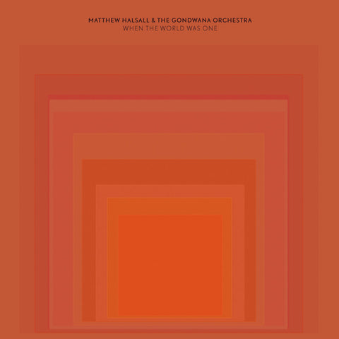 Matthew Halsall & The Gondwana Orchestra ‎– When The World Was One Gondwana Records ‎– GONDCD010